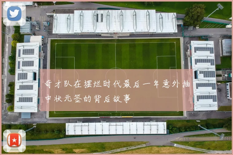 奇才队在摆烂时代最后一年意外抽中状元签的背后故事